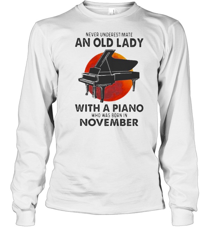 Never Underestimate An Old Lady With A Piano Who Was Born In November Blood Moon Long Sleeved T-shirt