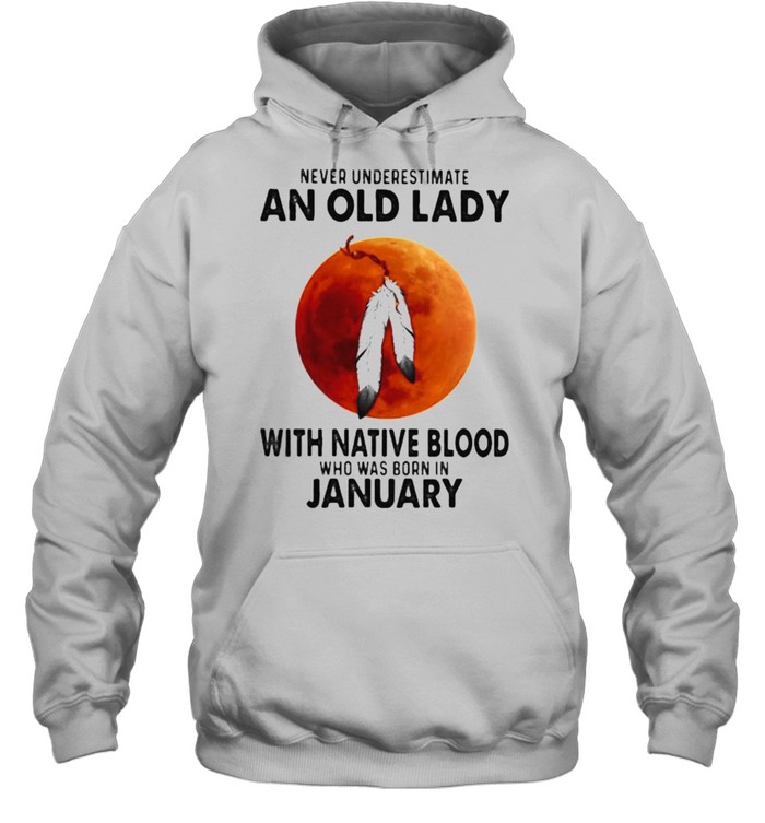 Never Underestimate An Old Lady With Native Blood Who Was Born In January Blood Moon Unisex Hoodie