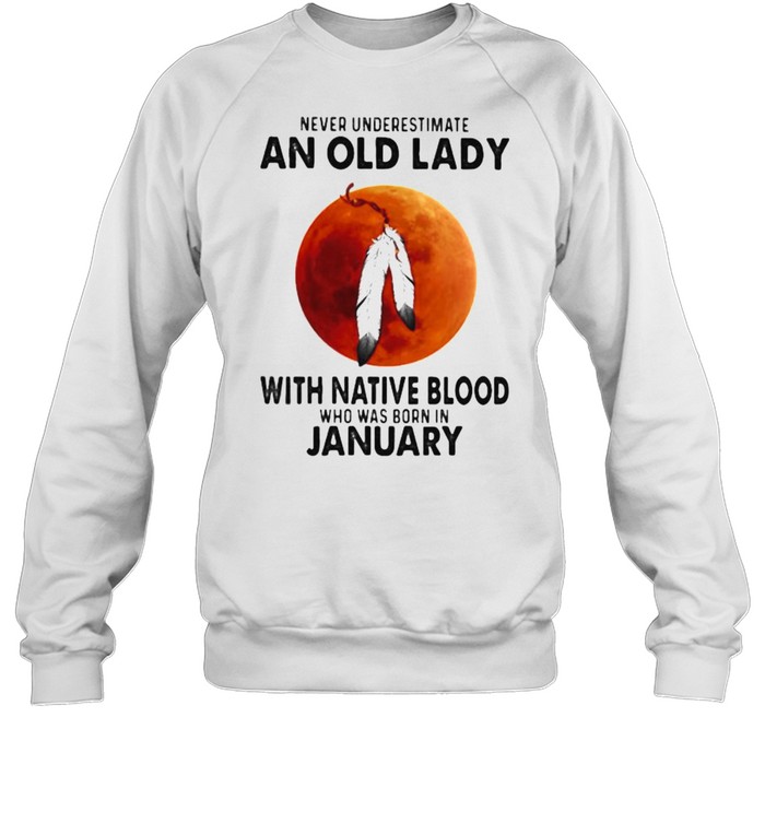 Never Underestimate An Old Lady With Native Blood Who Was Born In January Blood Moon Unisex Sweatshirt