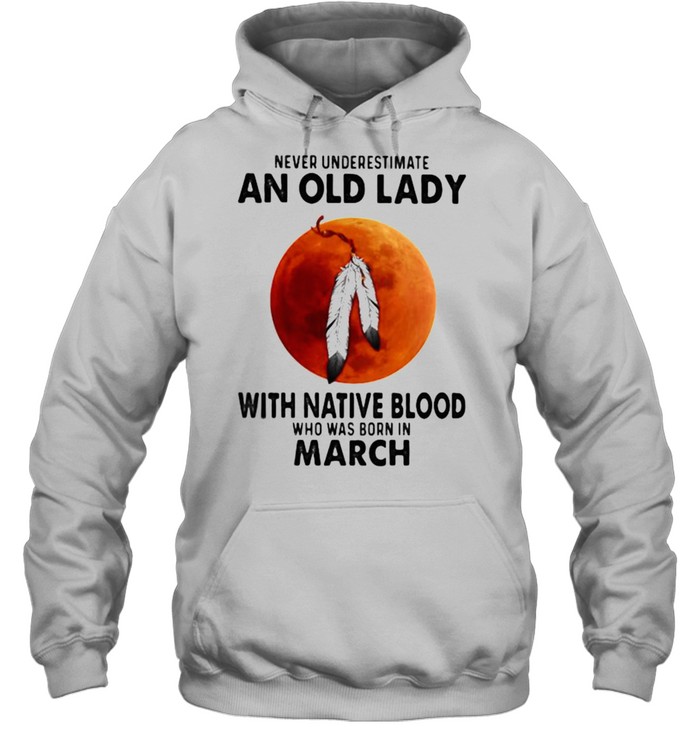 Never Underestimate An Old Lady With Native Blood Who Was Born In March Blood Moon Unisex Hoodie