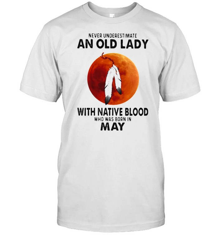 Never Underestimate An Old Lady With Native Blood Who Was Born In May Blood Moon Classic Men's T-shirt