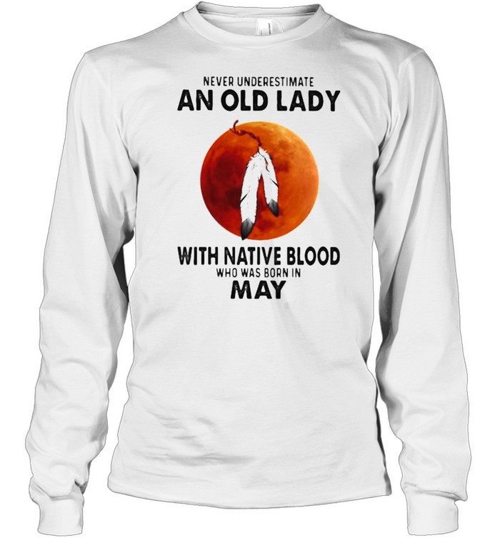 Never Underestimate An Old Lady With Native Blood Who Was Born In May Blood Moon Long Sleeved T-shirt