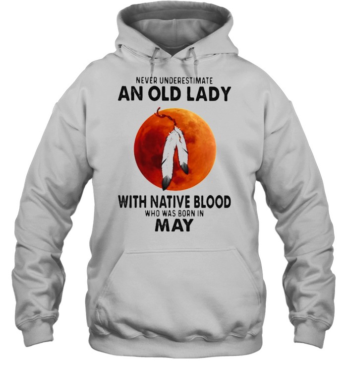 Never Underestimate An Old Lady With Native Blood Who Was Born In May Blood Moon Unisex Hoodie