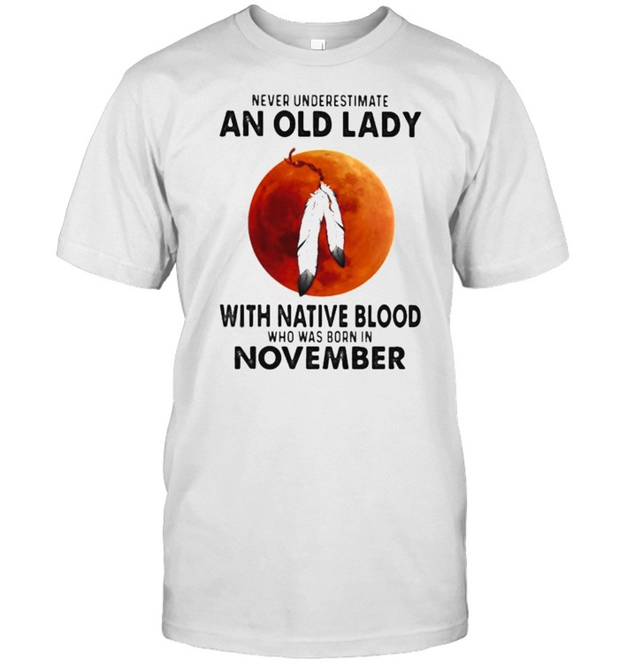 Never Underestimate An Old Lady With Native Blood Who Was Born In November Blood Moon Classic Men's T-shirt