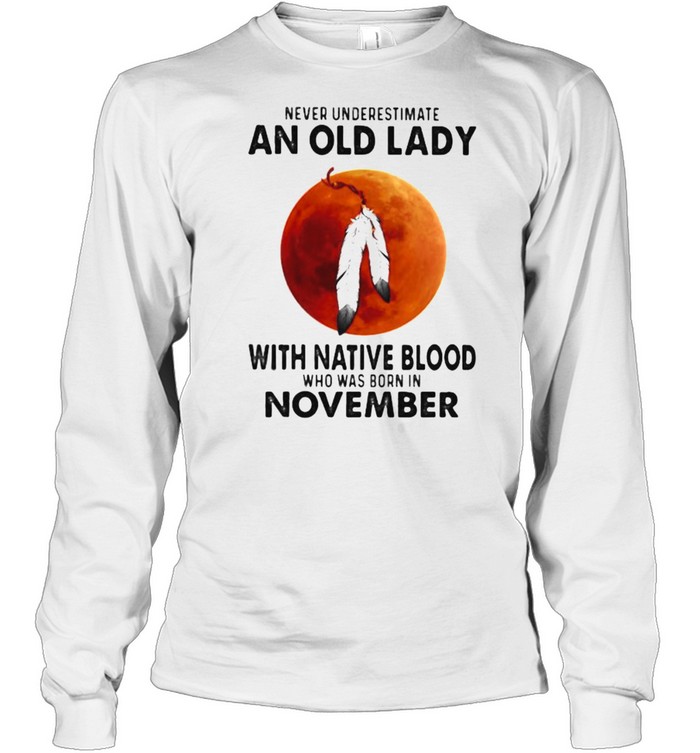 Never Underestimate An Old Lady With Native Blood Who Was Born In November Blood Moon Long Sleeved T-shirt