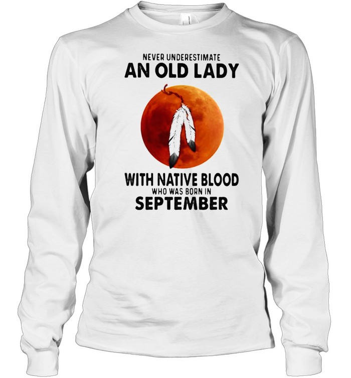 Never Underestimate An Old Lady With Native Blood Who Was Born In September Blood Moon Long Sleeved T-shirt