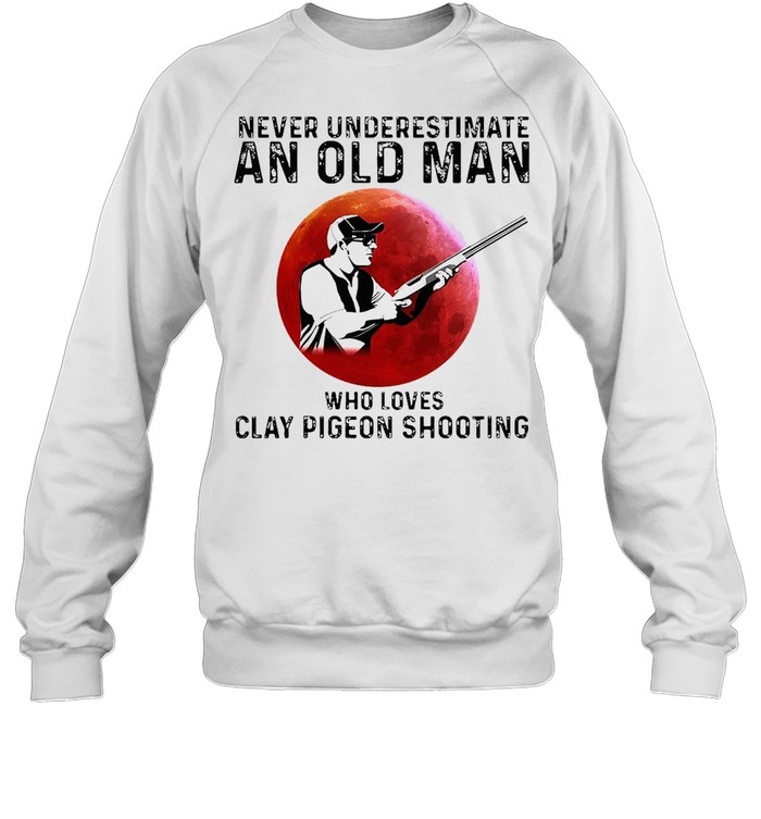 Never Underestimate An Old Man Who Loves Clay Pigeon Shooting T-shirt Unisex Sweatshirt