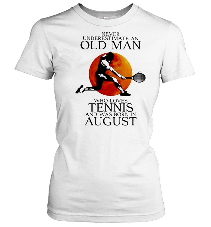 Never Underestimate An Old Man Who Loves Tennis And Was Born In August Blood Moon Classic Women's T-shirt