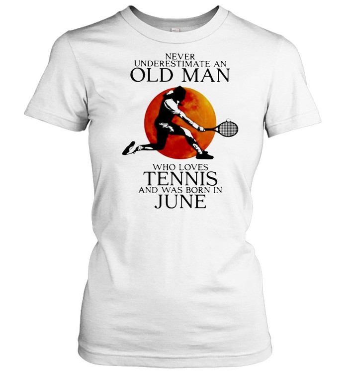 Never Underestimate An Old Man Who Loves Tennis And Was Born In June Blood Moon Classic Women's T-shirt