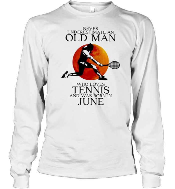 Never Underestimate An Old Man Who Loves Tennis And Was Born In June Blood Moon Long Sleeved T-shirt