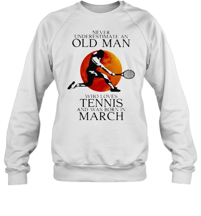 Never Underestimate An Old Man Who Loves Tennis And Was Born In March Blood Moon Unisex Sweatshirt