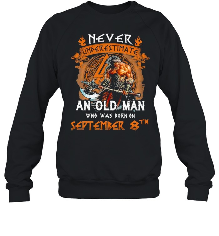 Never underestimate an old man who was born on september 8th shirt Unisex Sweatshirt