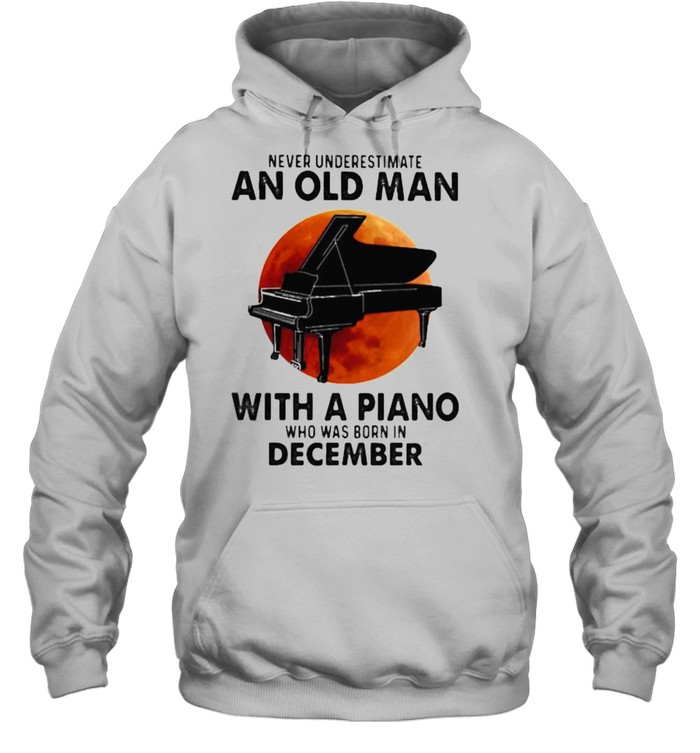 Never Underestimate An Old Man With A Piano Who Was Born In December Blood Moon Unisex Hoodie