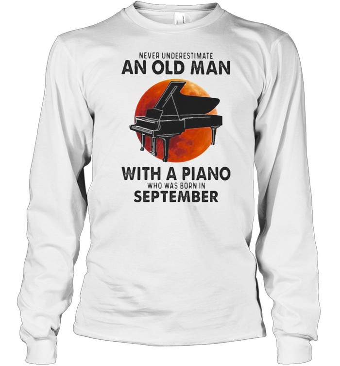 Never Underestimate An Old Man With A Piano Who Was Born In September Blood Moon Long Sleeved T-shirt