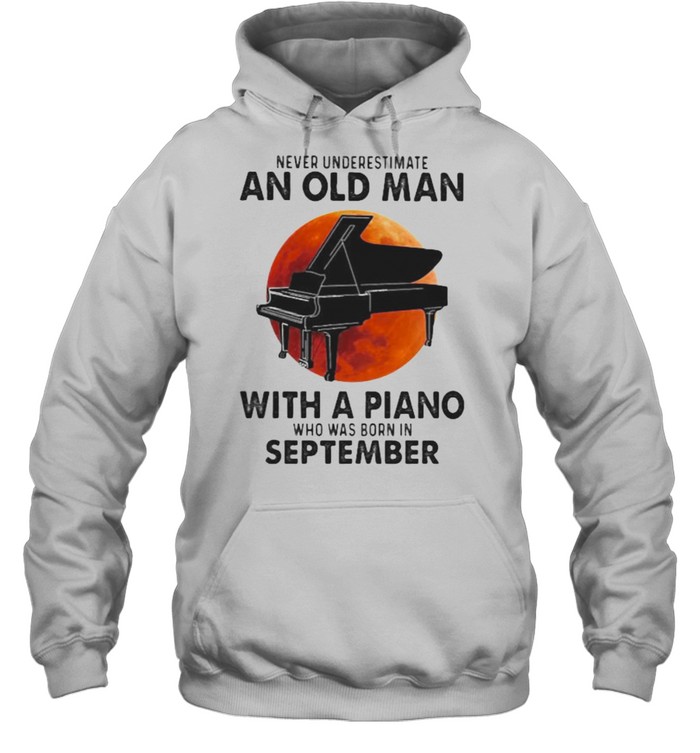 Never Underestimate An Old Man With A Piano Who Was Born In September Blood Moon Unisex Hoodie