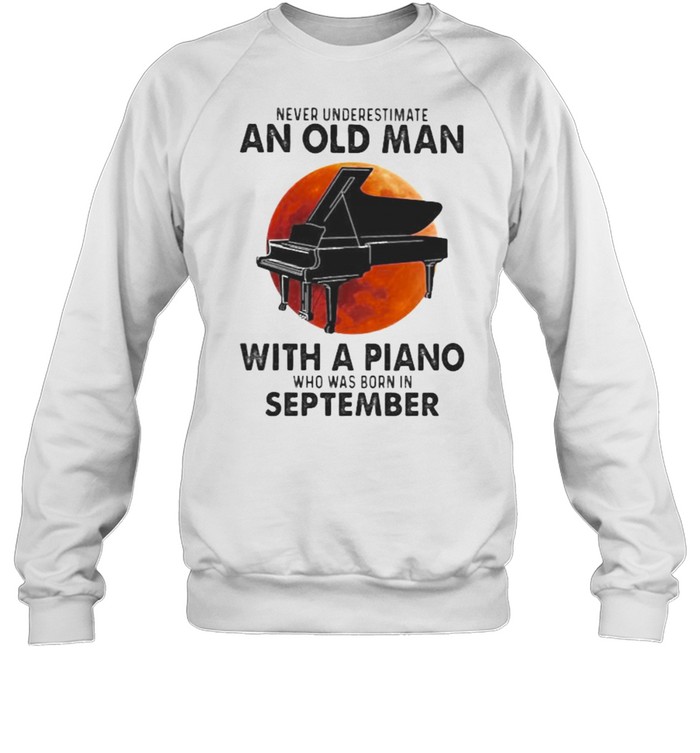 Never Underestimate An Old Man With A Piano Who Was Born In September Blood Moon Unisex Sweatshirt