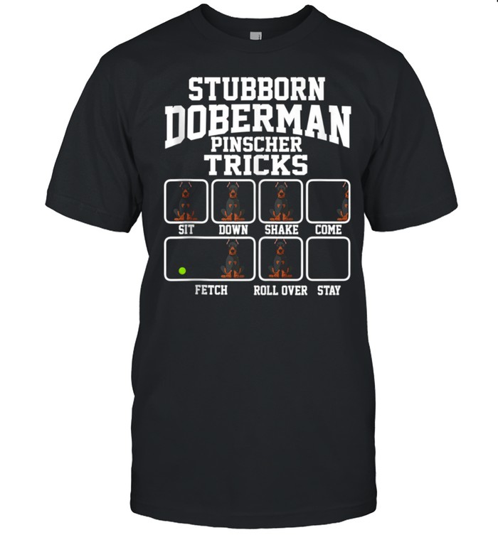 Stubborn Doberman Pinscher Dog Tricks Dog shirt