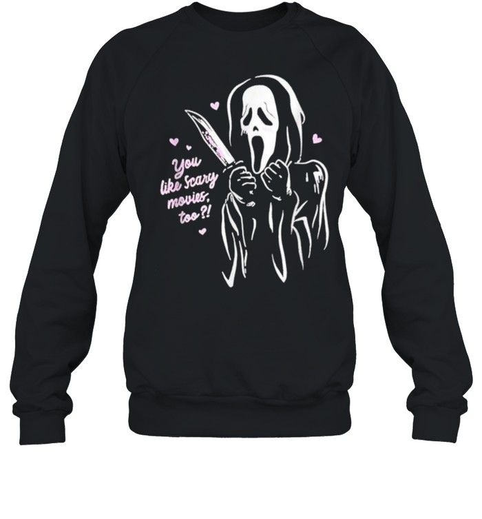 You Like Scary Movies Too Scream Ghost Face T- Unisex Sweatshirt