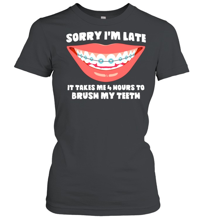 Brushing Myth Sorry I m Late Braces shirt Classic Women's T-shirt