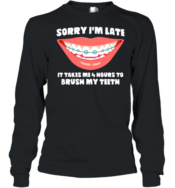 Brushing Myth Sorry I m Late Braces shirt Long Sleeved T-shirt