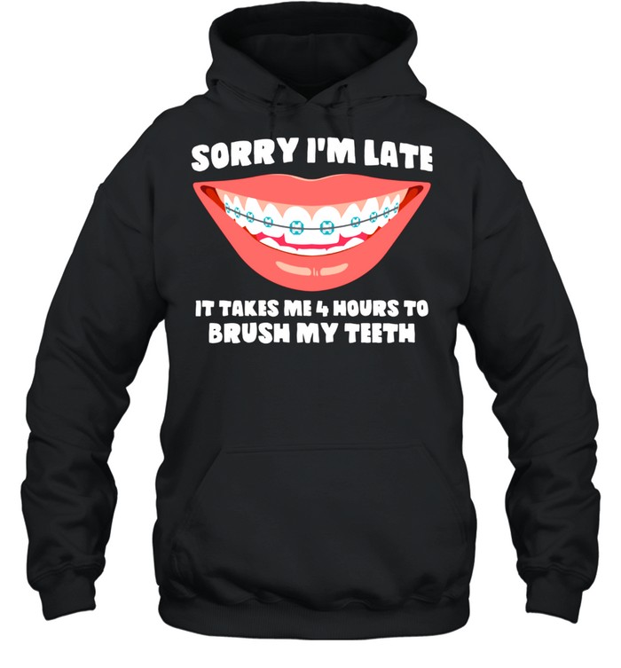 Brushing Myth Sorry I m Late Braces shirt Unisex Hoodie