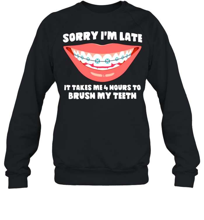 Brushing Myth Sorry I m Late Braces shirt Unisex Sweatshirt