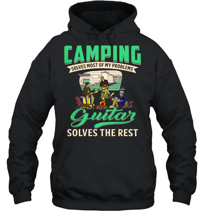 Camping Solves Most Of My Problems Guitar Solves The Rest shirt Unisex Hoodie