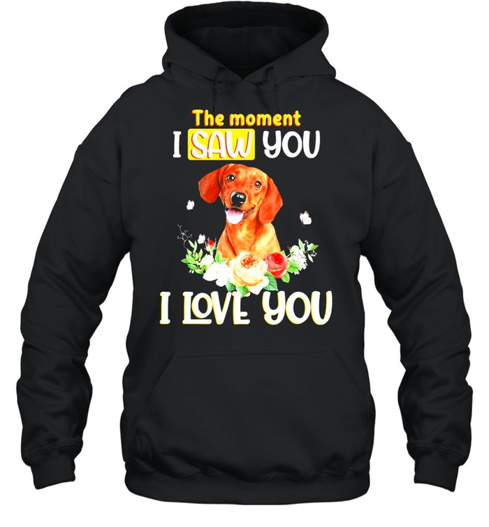 Dachshund the moment I saw you I love you shirt Unisex Hoodie