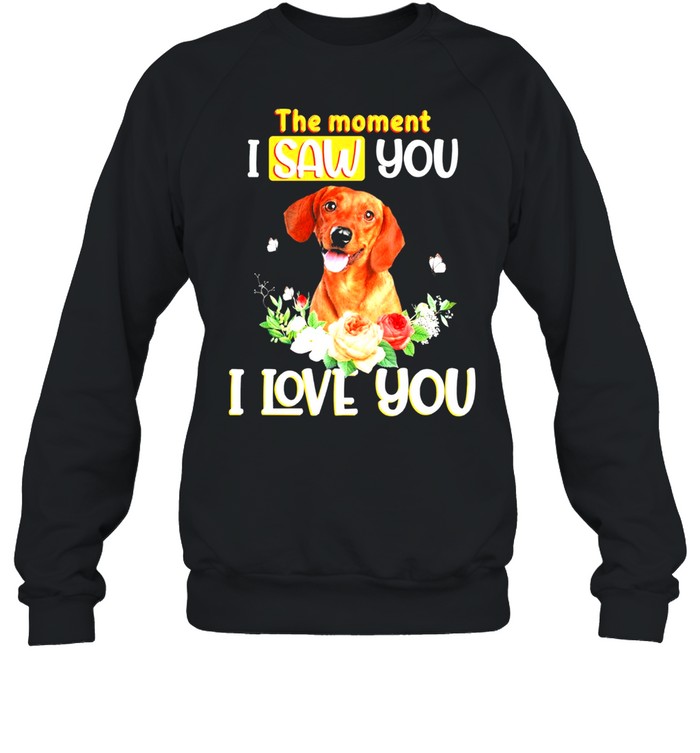 Dachshund the moment I saw you I love you shirt Unisex Sweatshirt