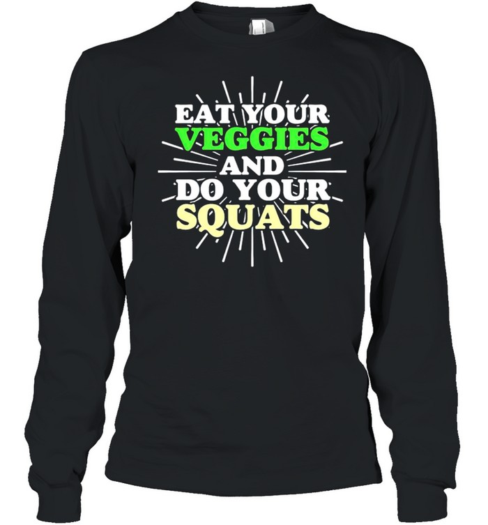 Eat your veggies and do your squats shirt Long Sleeved T-shirt