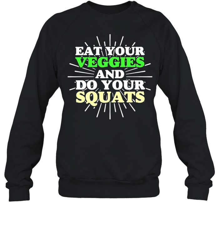 Eat your veggies and do your squats shirt Unisex Sweatshirt