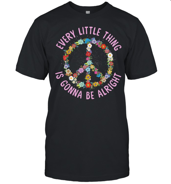 Flower Peace Every Little Thing Gonna Be Alright shirt