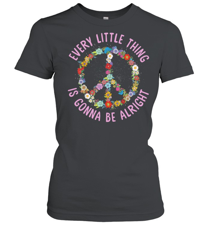 Flower Peace Every Little Thing Gonna Be Alright shirt Classic Women's T-shirt