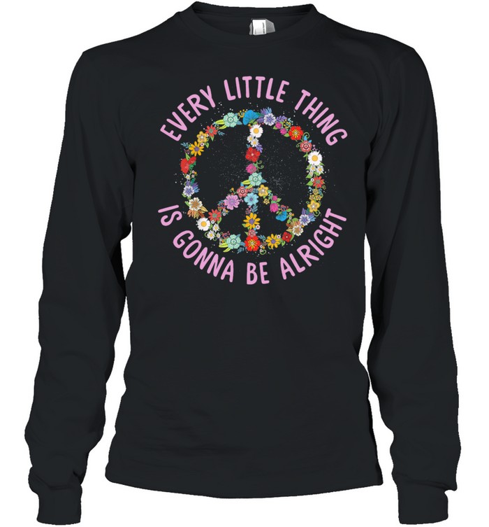 Flower Peace Every Little Thing Gonna Be Alright shirt Long Sleeved T-shirt