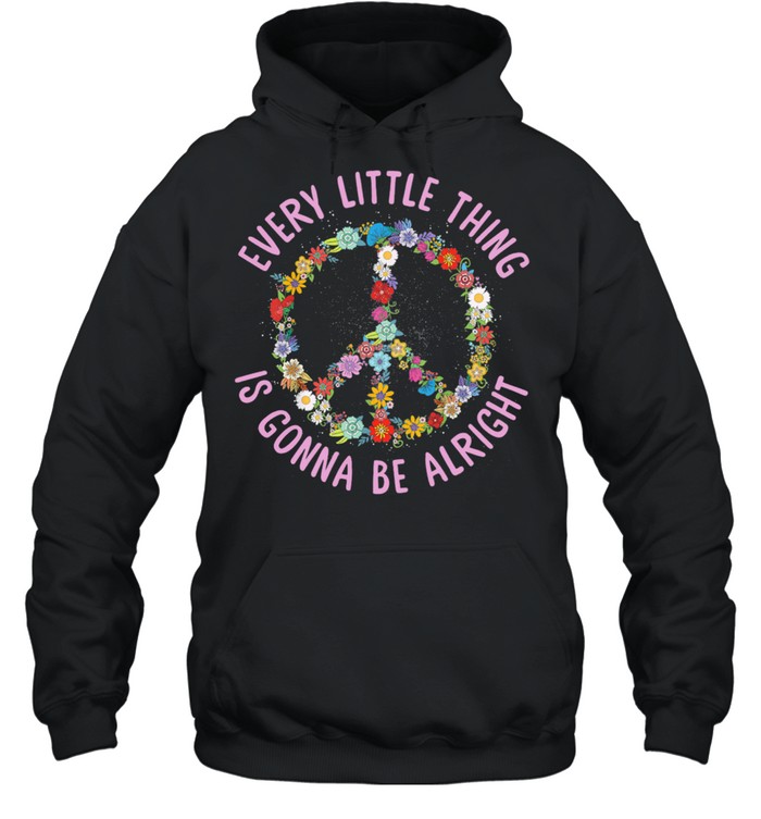 Flower Peace Every Little Thing Gonna Be Alright shirt Unisex Hoodie