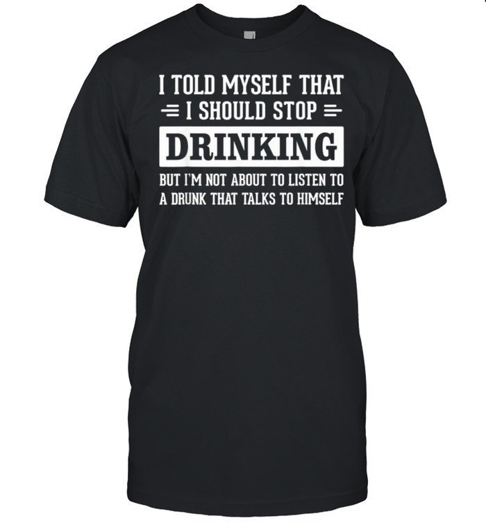 Stop Drinking shirt