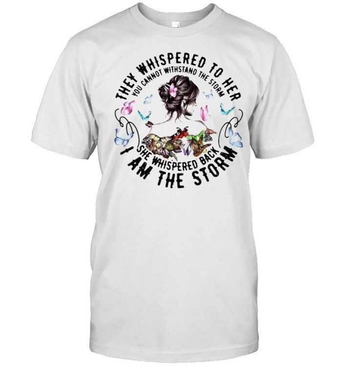 They whispered to her you cannot withstand the storm she whispered back i am the storm butterflies shirt Classic Men's T-shirt