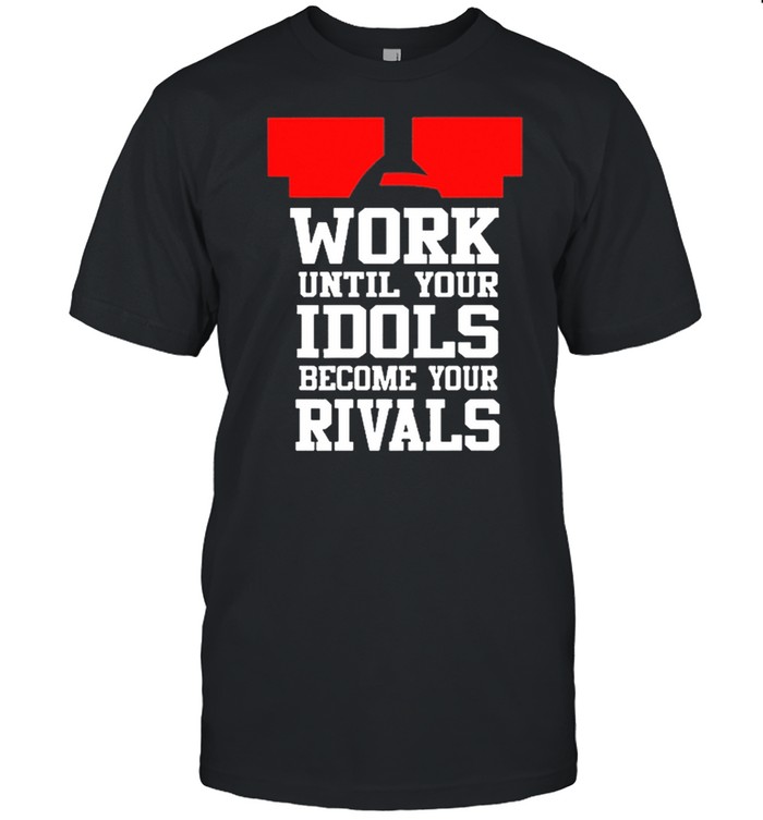 Work until your idols become your rivals shirt Classic Men's T-shirt