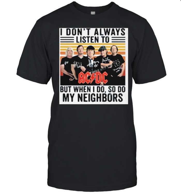I dont always listen to but when i do so do my neighbors ac dc signatures vintage shirt