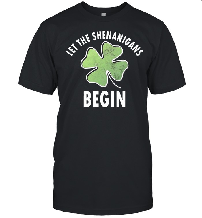 Let The Shenanigans Begin Shirt Saint Patricks Day T-shirt
