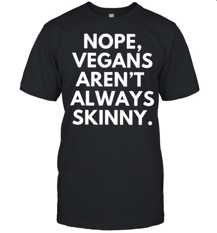 Nope vegans aren’t always skinny shirt Classic Men's T-shirt
