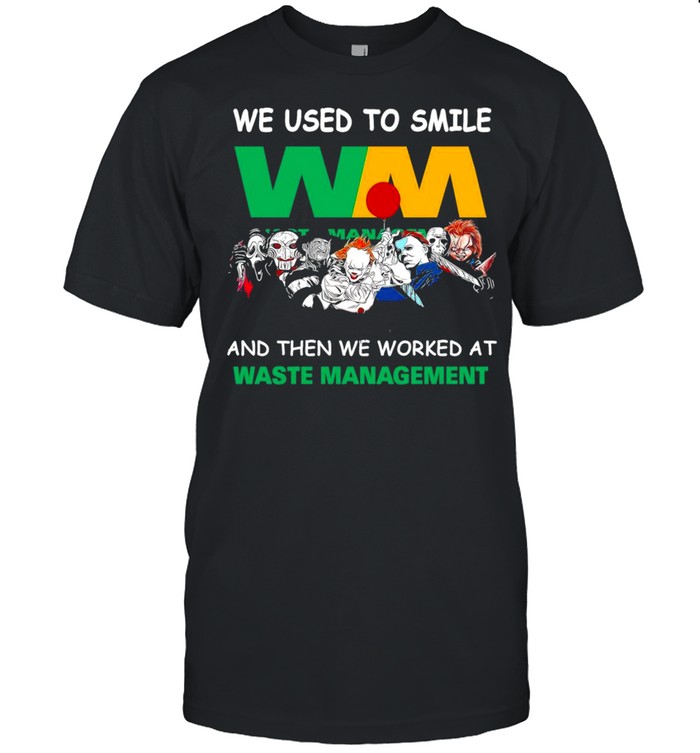 Horror characters friends we used to smile and then we workers at waste management shirt