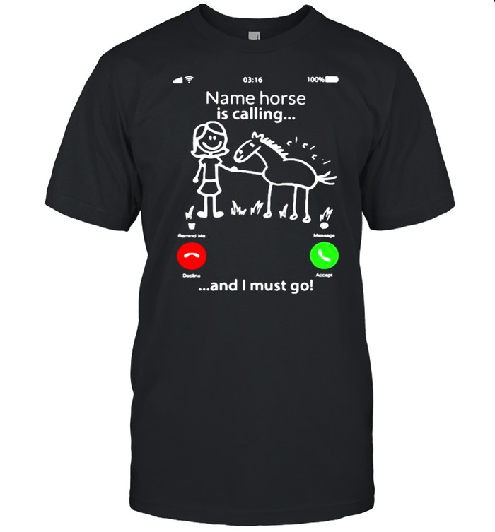 Name Horse Is Calling And I Must Go Shirt