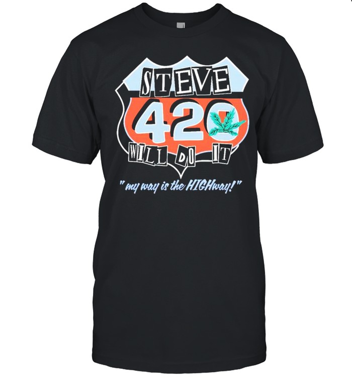Steve will do it 420 my way is the highway shirt Classic Men's T-shirt