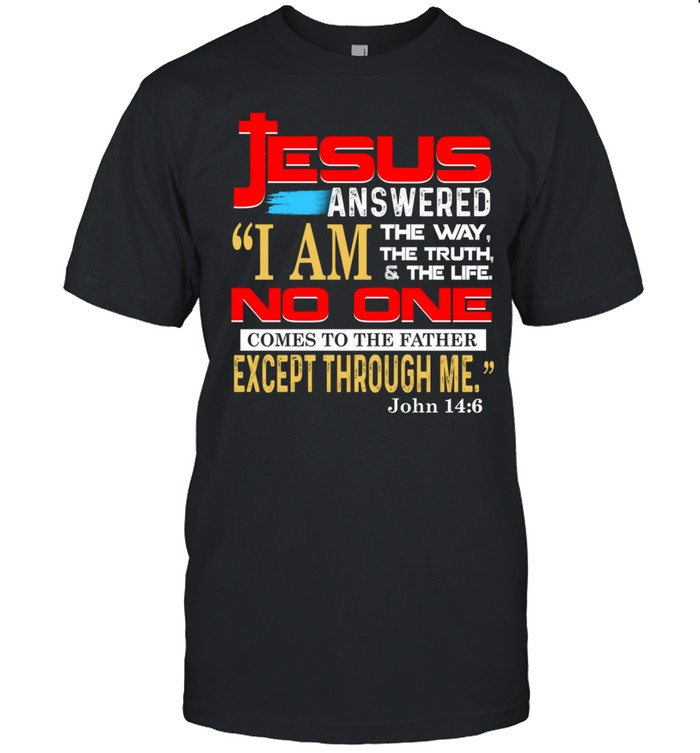 Jesus answered i am the way the truth and the life no one comes to the father shirt Classic Men's T-shirt