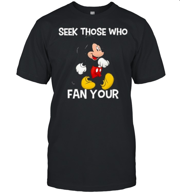 Seek those who fan your mickey shirt