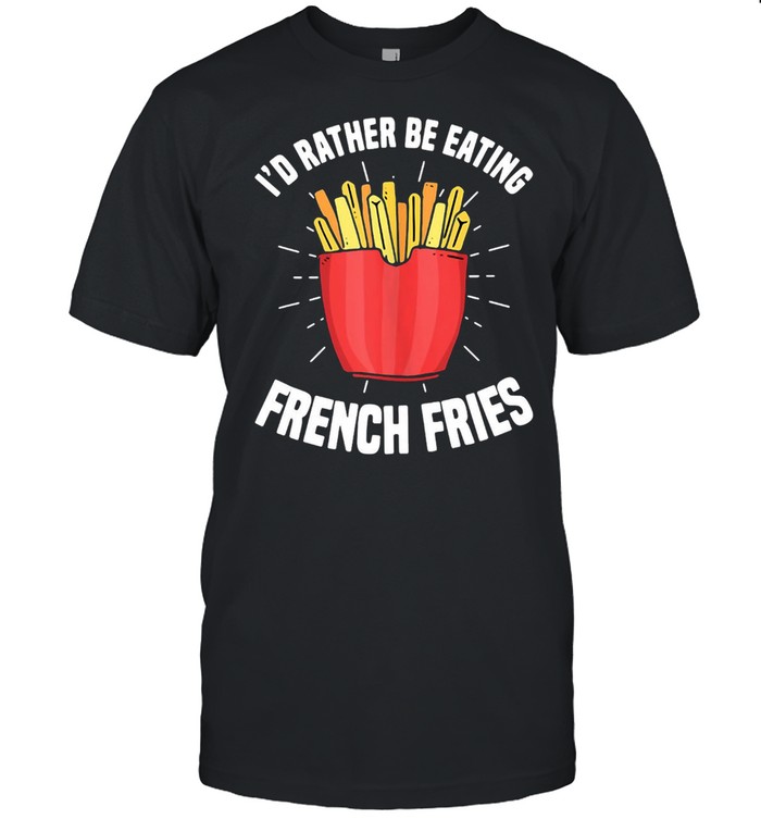 French Fries I’d Rather Be Eating French Fries French Fry T-shirt Classic Men's T-shirt