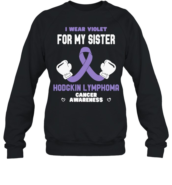 Hodgkin Lymphoma Cancer Awareness Wear Violet for My Sister T-shirt Unisex Sweatshirt