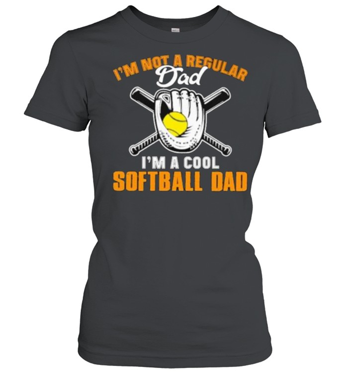 I’m Not A Regular I’m A Cool Softball Dad Classic Women's T-shirt