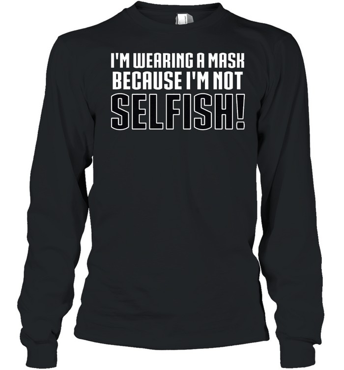 Ladies Im Wearing a Mask Because Im Not Selfish shirt Long Sleeved T-shirt